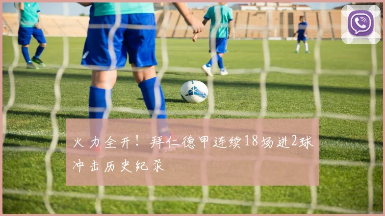 火力全开！拜仁德甲连续18场进2球冲击历史纪录