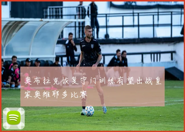 奥布拉克恢复守门训练有望出战皇家奥维耶多比赛