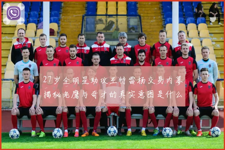 27岁全明星助攻王特雷杨交易内幕揭秘老鹰与奇才的真实意图是什么