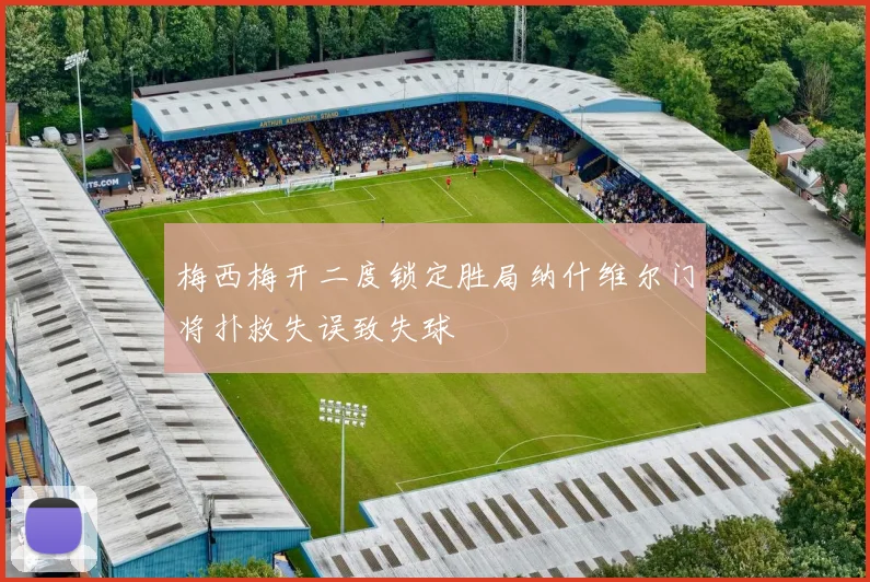 梅西梅开二度锁定胜局纳什维尔门将扑救失误致失球