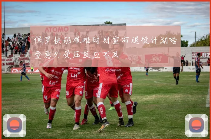 保罗快船艰难时刻宣布退役计划哈登意外受压反应不及